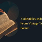 Collectibles as Investments: From Vintage Toys to Rare Books