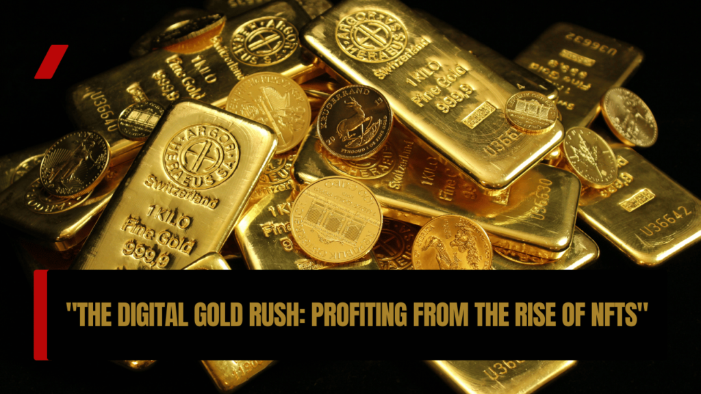 The Digital Gold Rush: Profiting from the Rise of NFTs