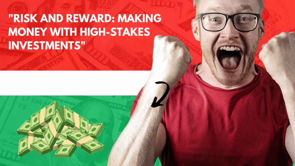 Risk and Reward: Making Money with High-Stakes Investments