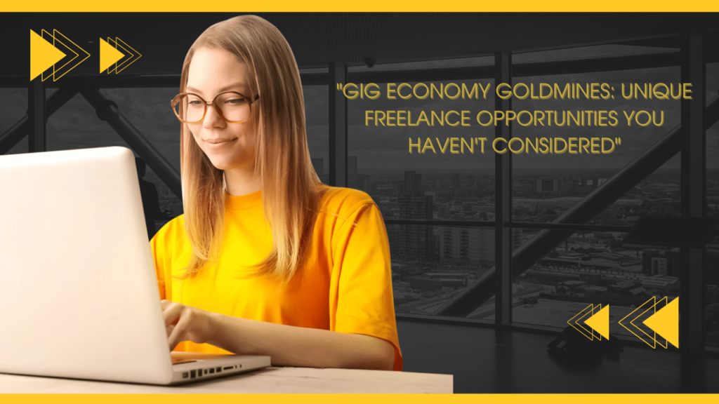 Gig Economy Goldmines: Unique Freelance Opportunities You Haven’t Considered