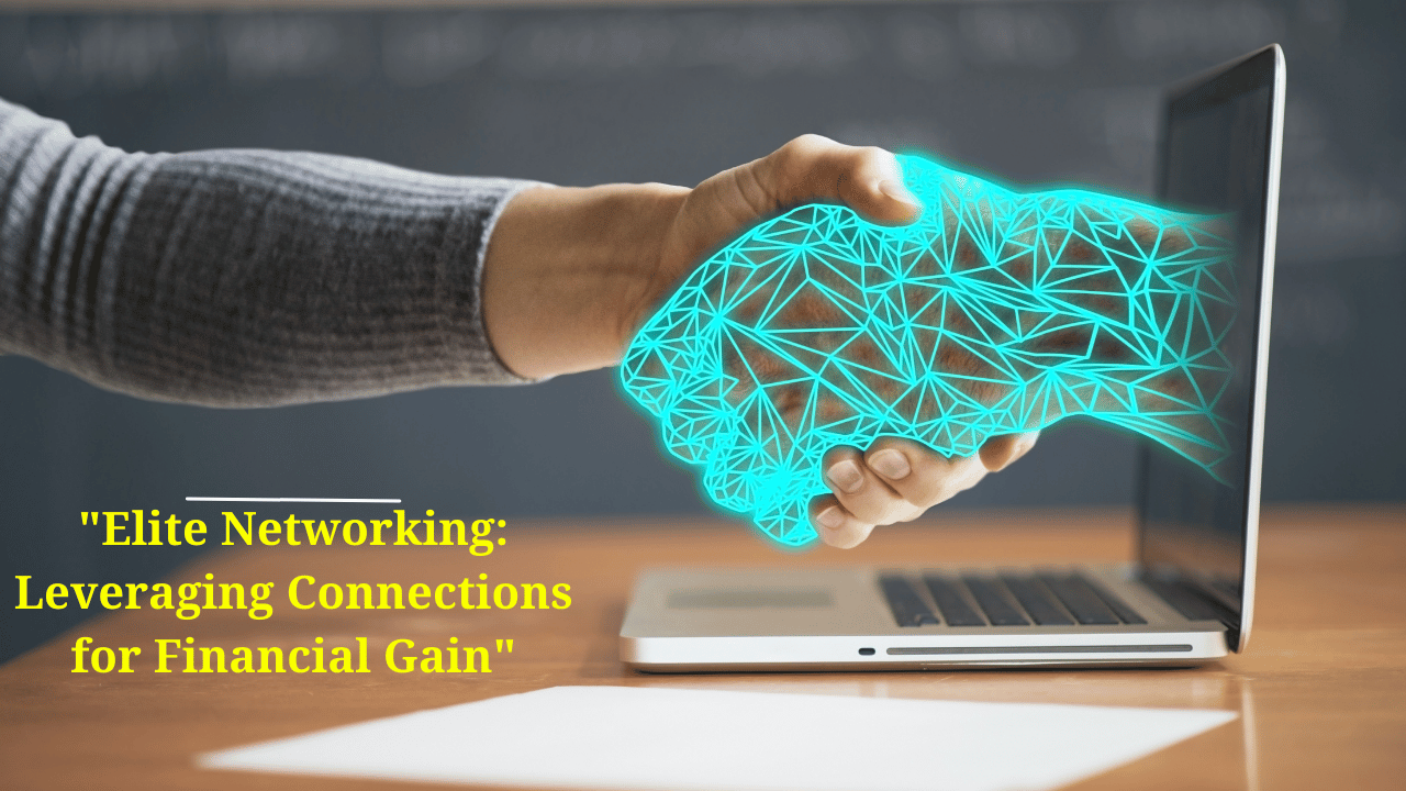 Elite Networking: Leveraging Connections for Financial Gain