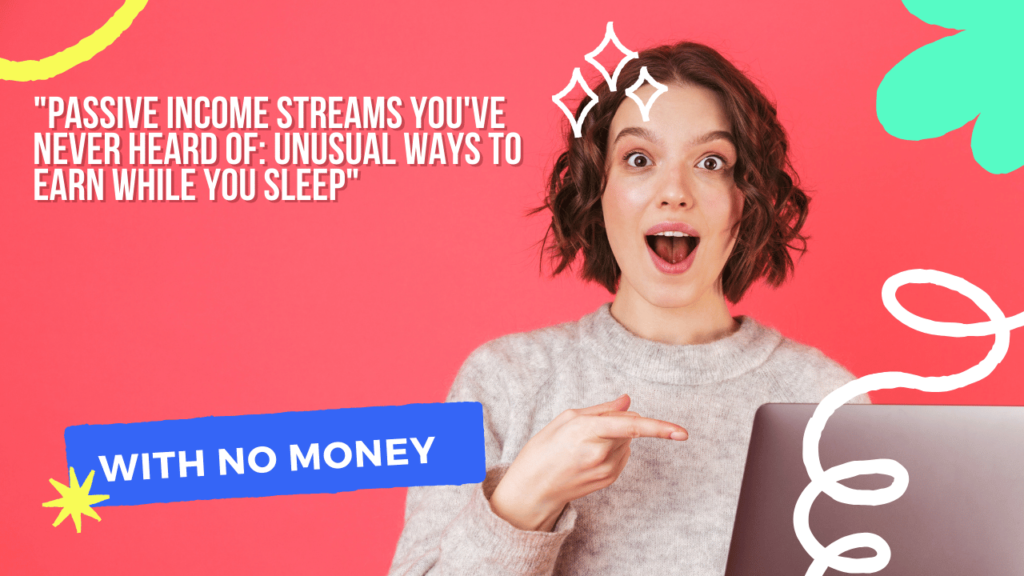 Passive Income Streams You’ve Never Heard Of: Unusual Ways to Earn While You Sleep