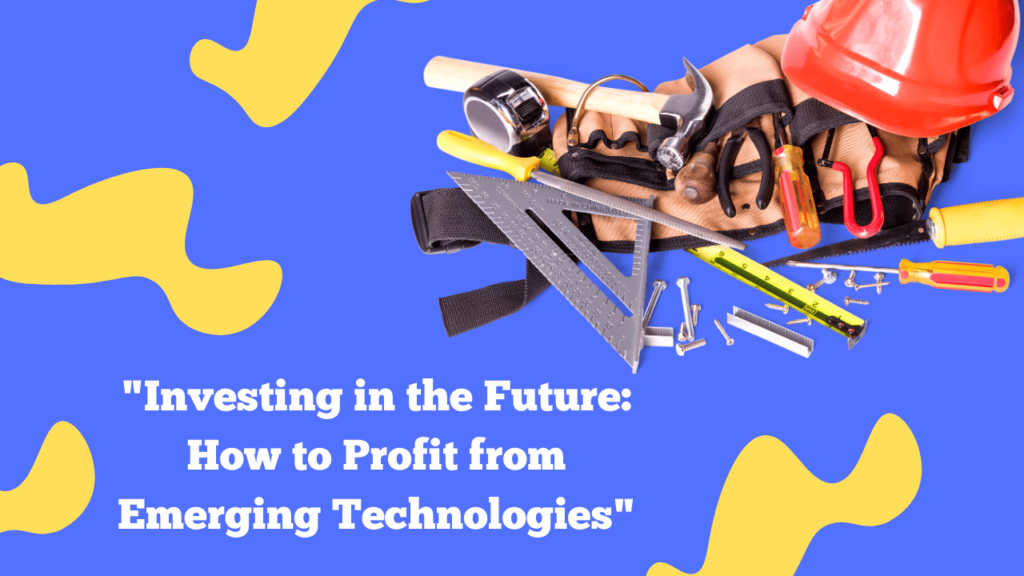 Investing in the Future: How to Profit from Emerging Technologies