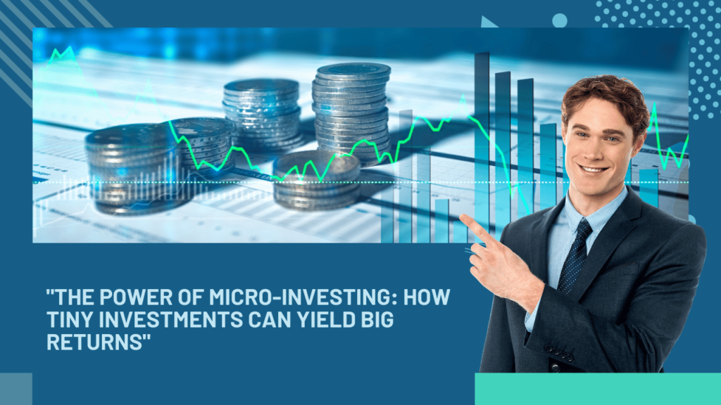 The Power of Micro-Investing: How Tiny Investments Can Yield Big Returns